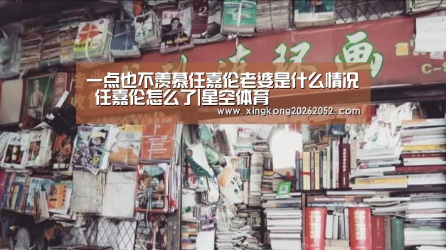 一点也不羡慕任嘉伦老婆是什么情况 任嘉伦怎么了|星空体育(图1) 星空官网