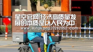 星空官网|经济高质量发展的本质是以人民为中心(图1) 星空体育